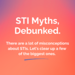 Graphic with a pink-to-purple gradient background featuring the headline “STI Myths, Debunked.” Below, white text reads, “There are a lot of misconceptions about STIs. Let’s clear up a few of the biggest ones.”