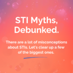 A graphic with a gradient background in shades of purple, peach, and pink. Additional elements include bubbles and glitter. White text reads, "STI Myths, Debunked. There are a lot of misconceptions about STIs. Let's clear up a few of the biggest ones."