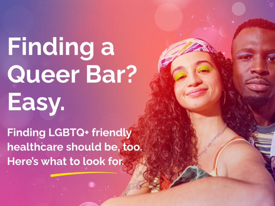 An image featuring two LGBTQ+ people with white text that reads, “Finding a Queer Bar? Easy. Finding LGBTQ+ friendly healthcare should be, too. Here’s what to look for.” The background is a gradient that flows in vibrant shades of purple, pink, and peach. Graphic elements on the background include glitter and bubbles.